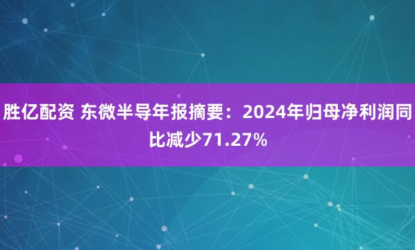 胜亿配资 东微半导年报摘要：2024年归母净利润同比减少71.27%